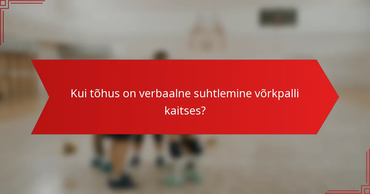 Kui tõhus on verbaalne suhtlemine võrkpalli kaitses?