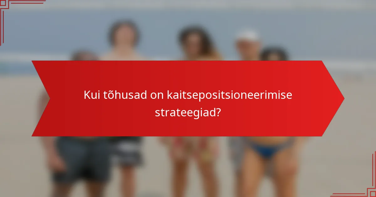 Kui tõhusad on kaitsepositsioneerimise strateegiad?