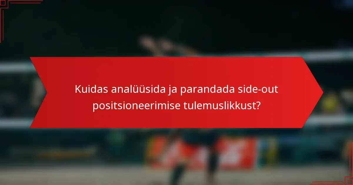 Kuidas analüüsida ja parandada side-out positsioneerimise tulemuslikkust?