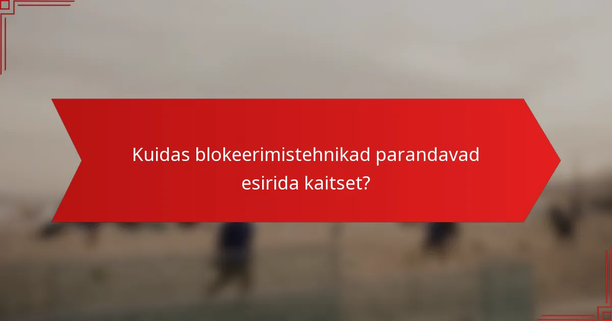 Kuidas blokeerimistehnikad parandavad esirida kaitset?