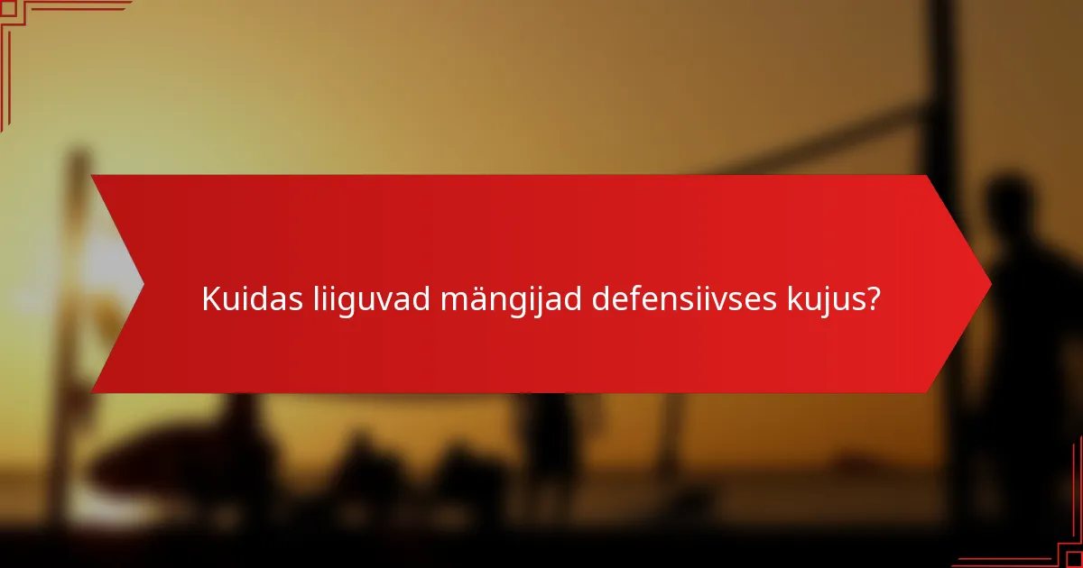Kuidas liiguvad mängijad defensiivses kujus?
