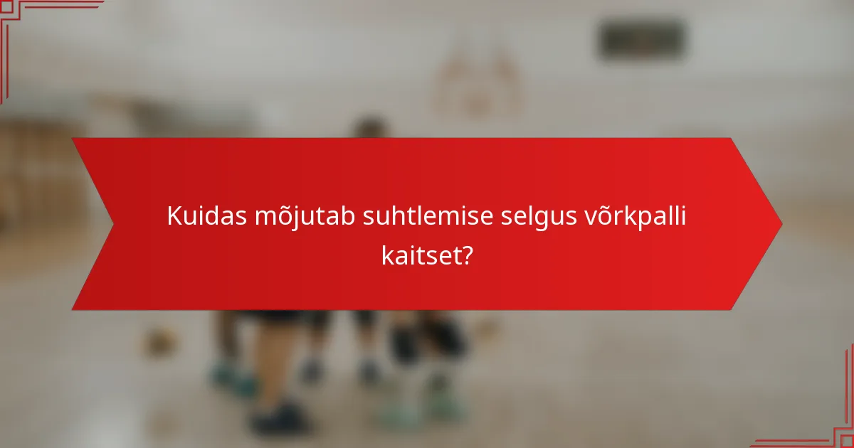 Kuidas mõjutab suhtlemise selgus võrkpalli kaitset?