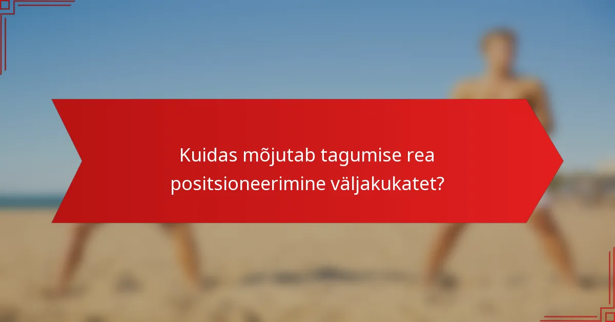 Kuidas mõjutab tagumise rea positsioneerimine väljakukatet?