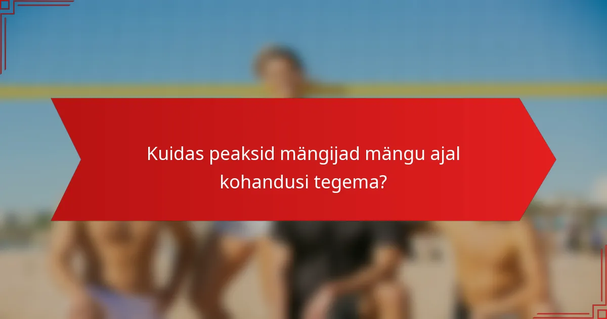 Kuidas peaksid mängijad mängu ajal kohandusi tegema?