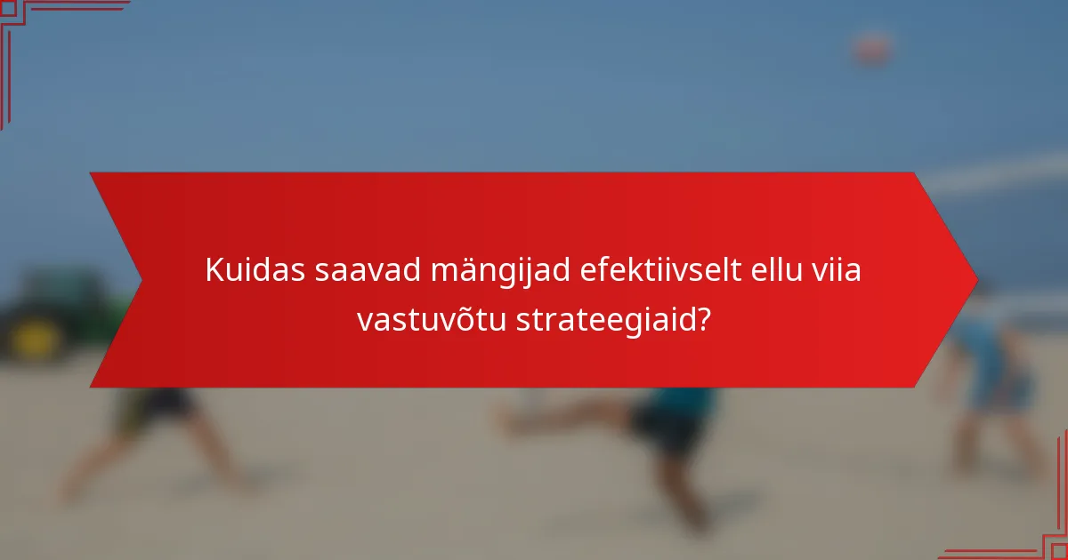 Kuidas saavad mängijad efektiivselt ellu viia vastuvõtu strateegiaid?