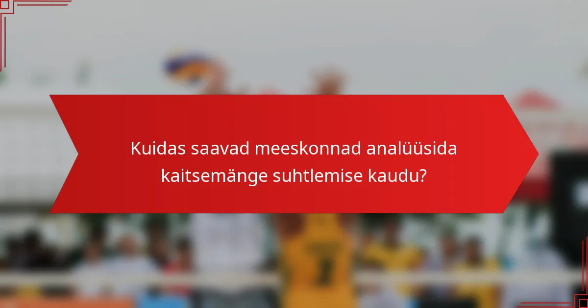 Kuidas saavad meeskonnad analüüsida kaitsemänge suhtlemise kaudu?
