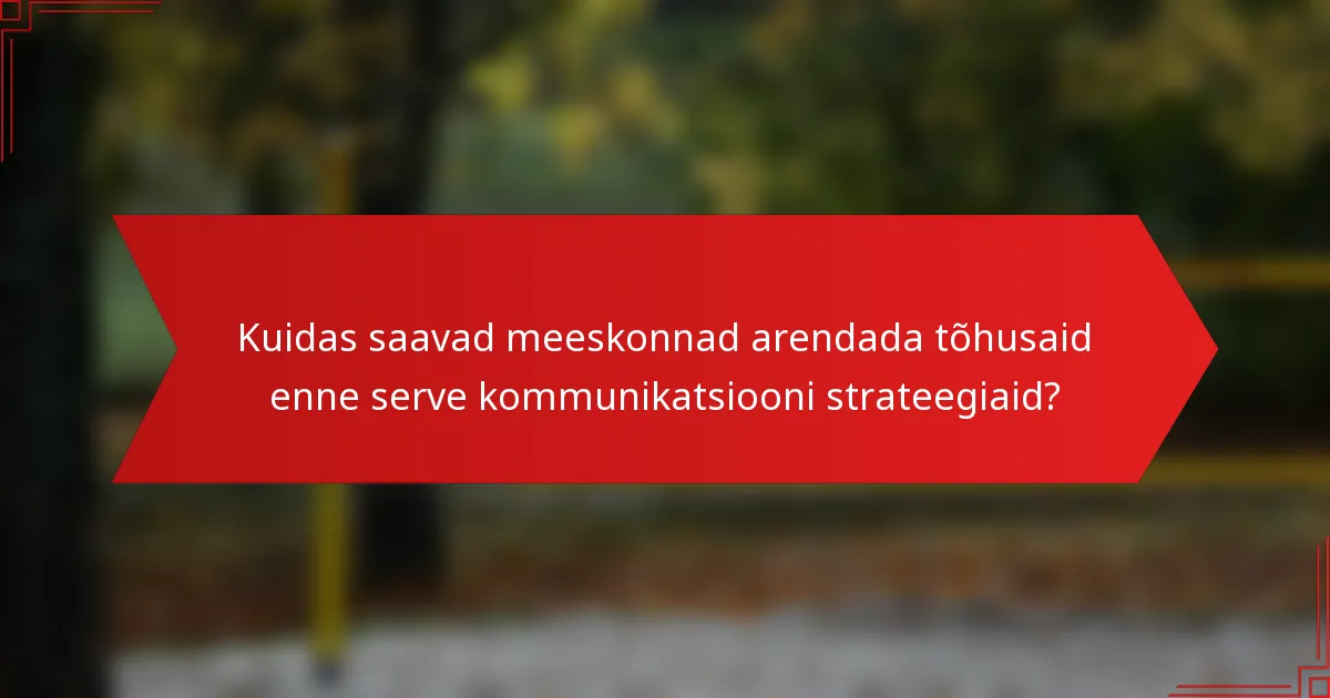Kuidas saavad meeskonnad arendada tõhusaid enne serve kommunikatsiooni strateegiaid?