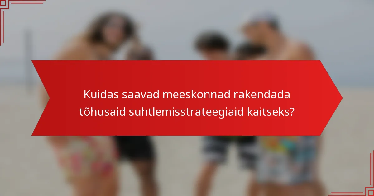 Kuidas saavad meeskonnad rakendada tõhusaid suhtlemisstrateegiaid kaitseks?