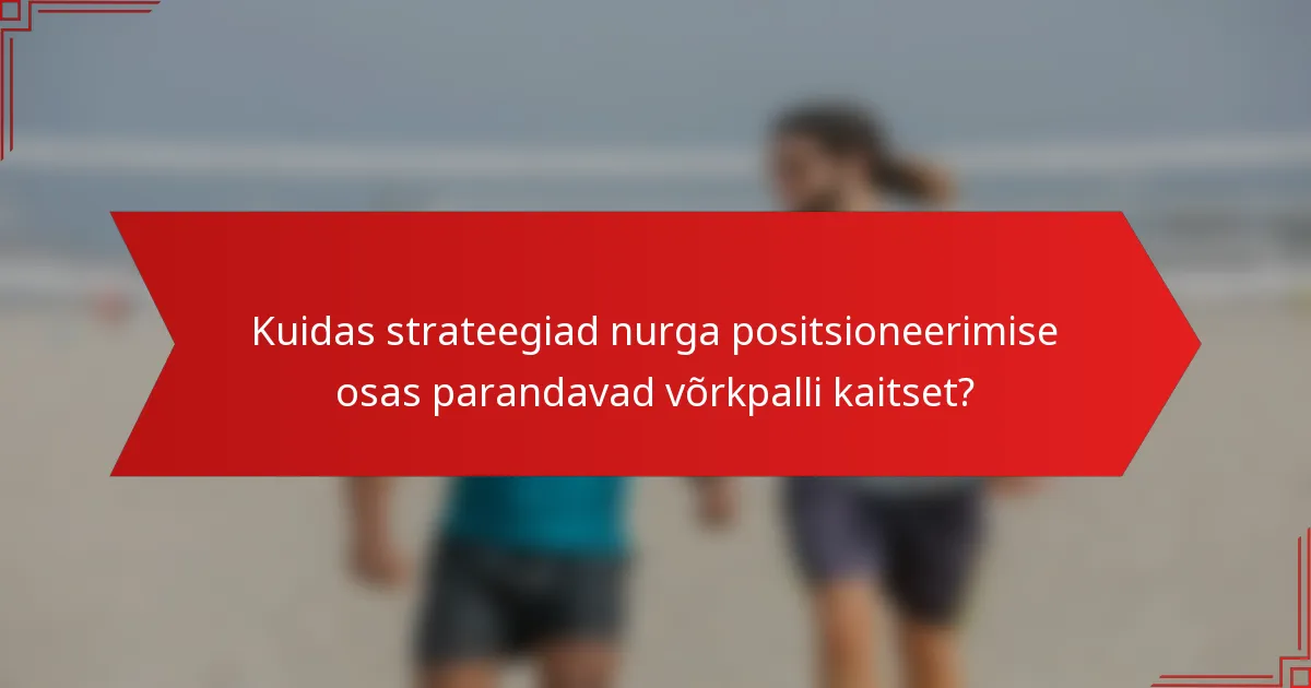 Kuidas strateegiad nurga positsioneerimise osas parandavad võrkpalli kaitset?
