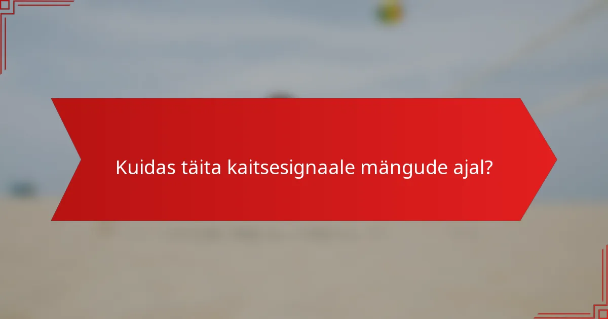 Kuidas täita kaitsesignaale mängude ajal?