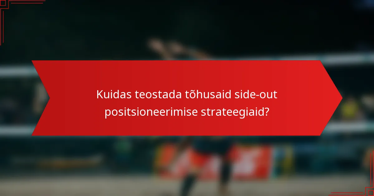 Kuidas teostada tõhusaid side-out positsioneerimise strateegiaid?
