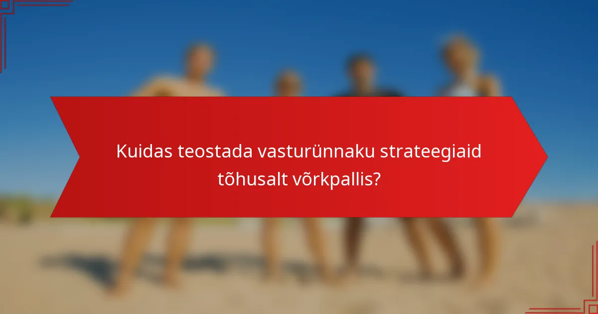 Kuidas teostada vasturünnaku strateegiaid tõhusalt võrkpallis?