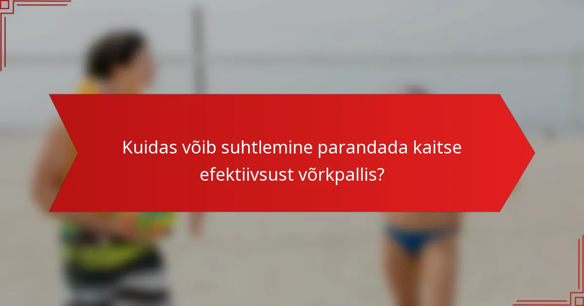 Kuidas võib suhtlemine parandada kaitse efektiivsust võrkpallis?