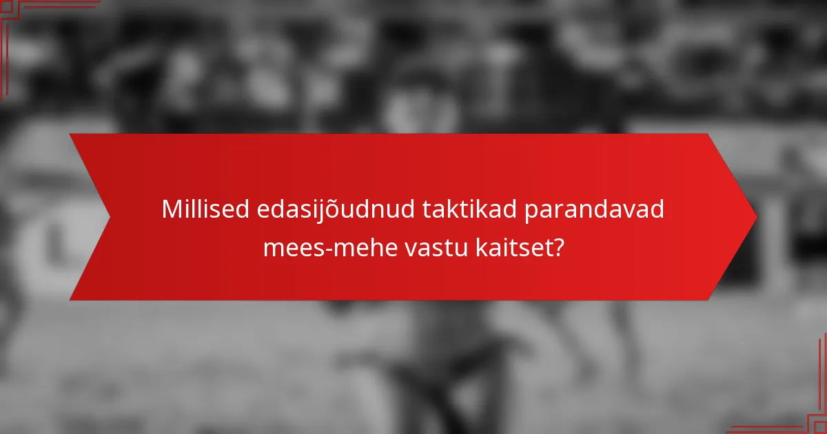 Millised edasijõudnud taktikad parandavad mees-mehe vastu kaitset?