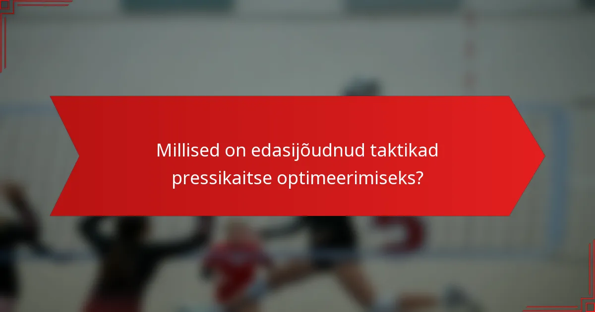 Millised on edasijõudnud taktikad pressikaitse optimeerimiseks?
