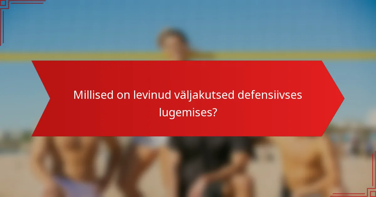 Millised on levinud väljakutsed defensiivses lugemises?