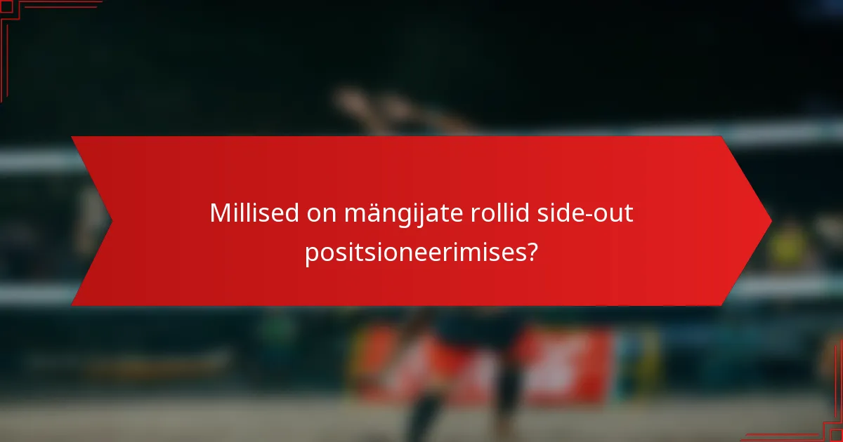 Millised on mängijate rollid side-out positsioneerimises?