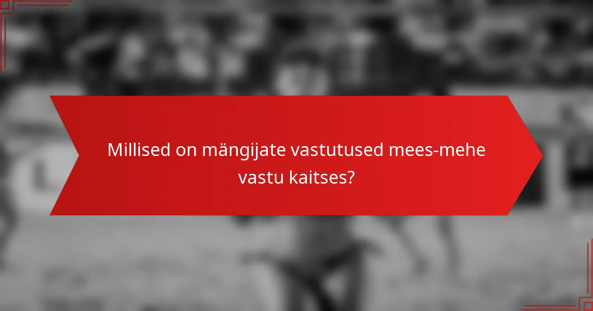 Millised on mängijate vastutused mees-mehe vastu kaitses?