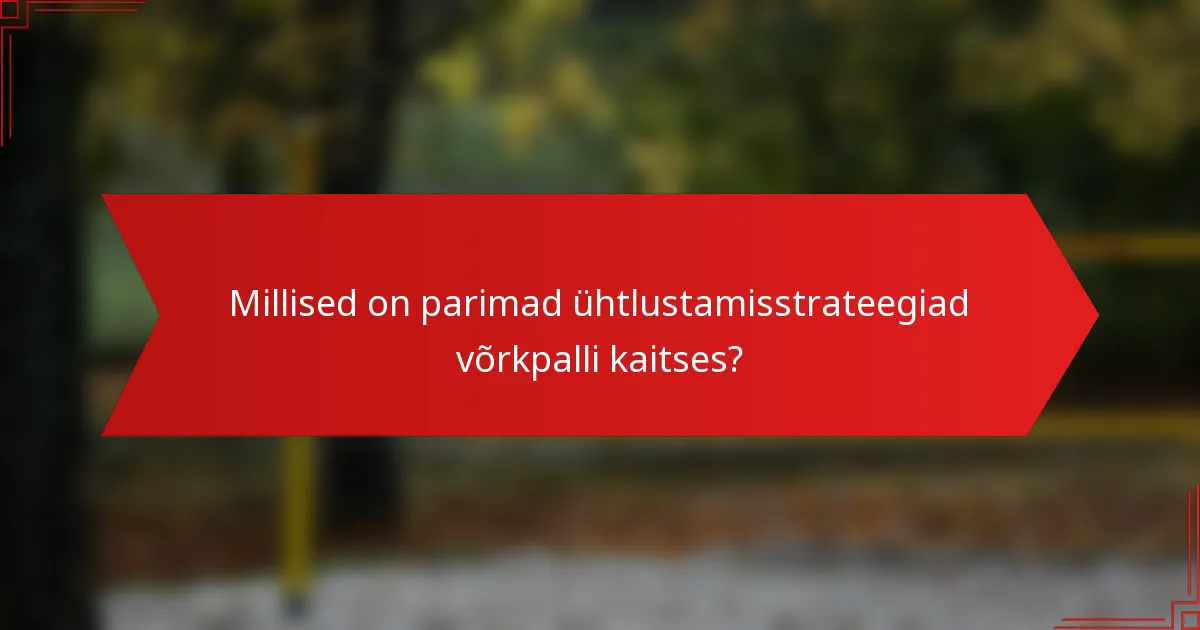 Millised on parimad ühtlustamisstrateegiad võrkpalli kaitses?