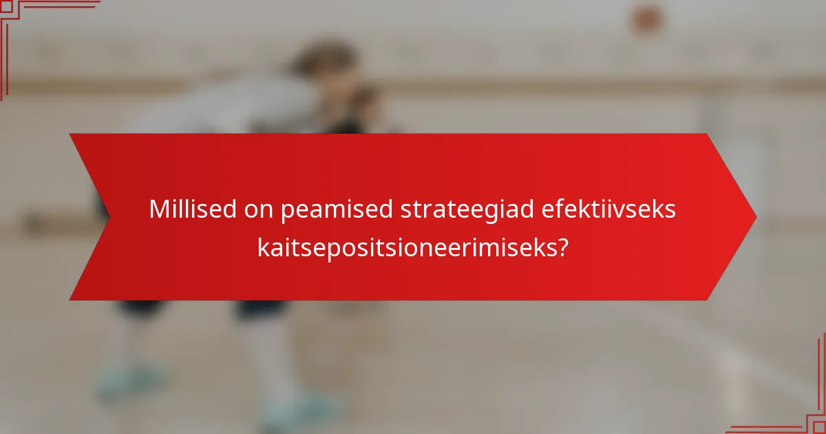 Millised on peamised strateegiad efektiivseks kaitsepositsioneerimiseks?