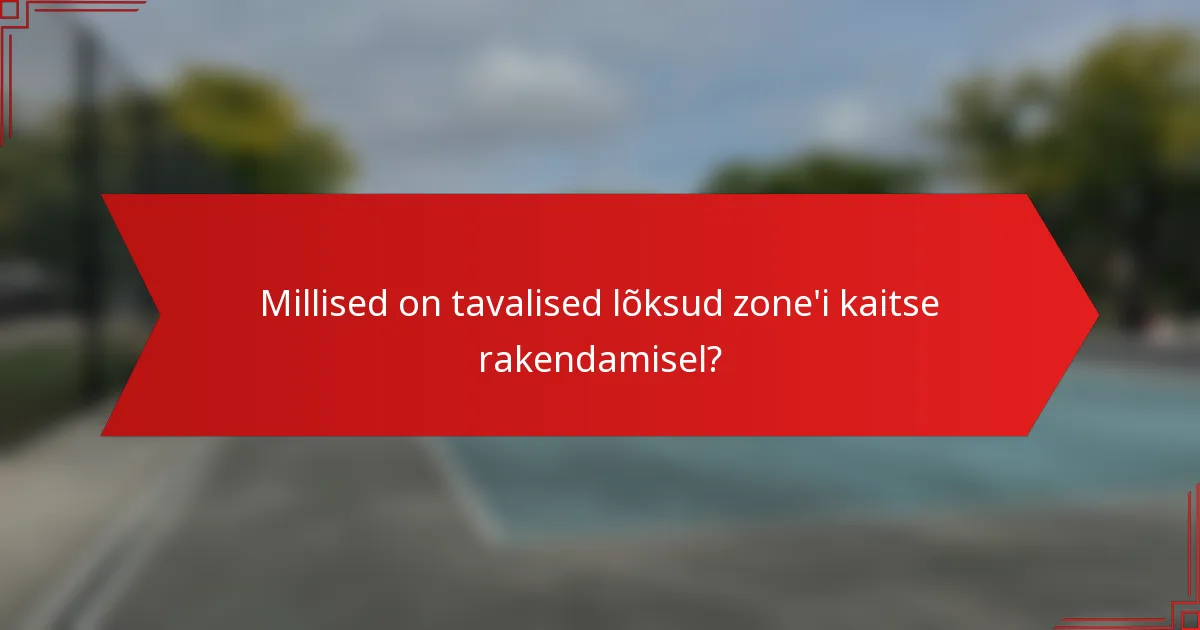 Millised on tavalised lõksud zone'i kaitse rakendamisel?