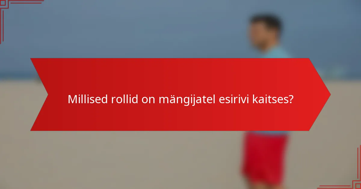 Millised rollid on mängijatel esirivi kaitses?
