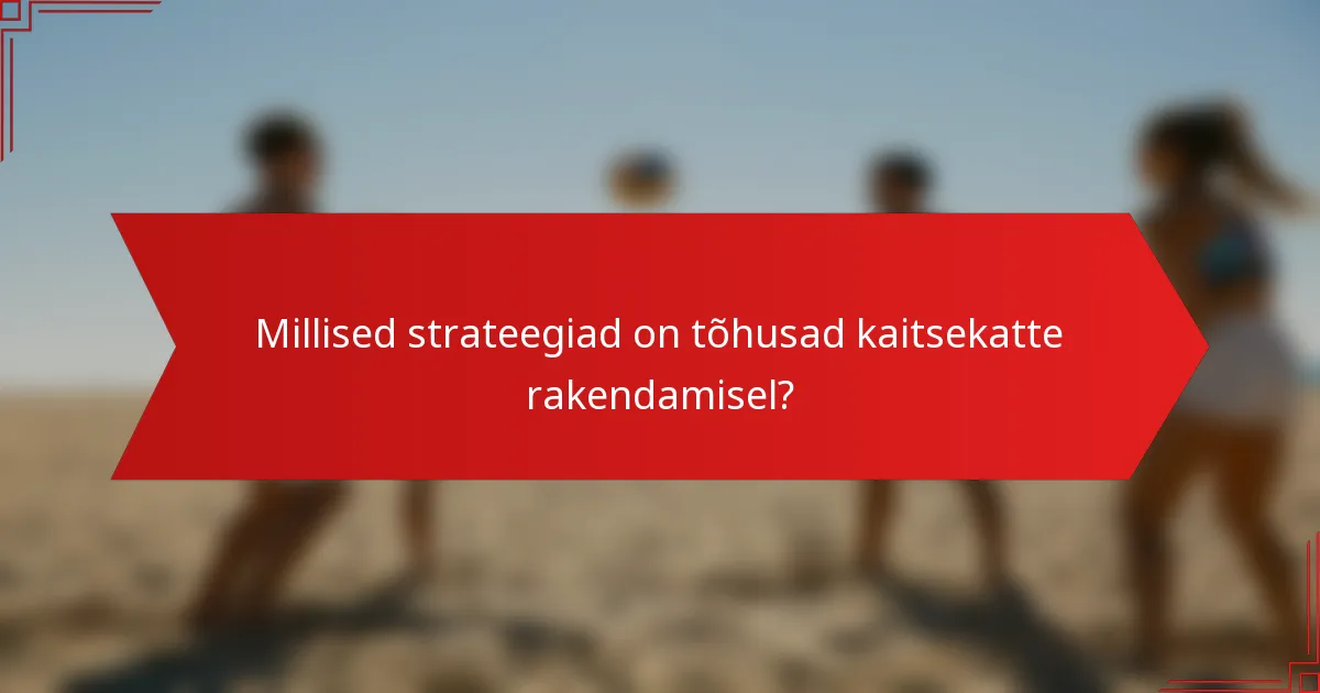 Millised strateegiad on tõhusad kaitsekatte rakendamisel?