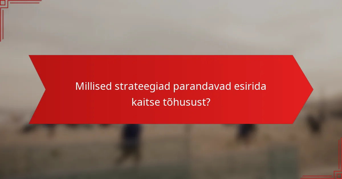 Millised strateegiad parandavad esirida kaitse tõhusust?