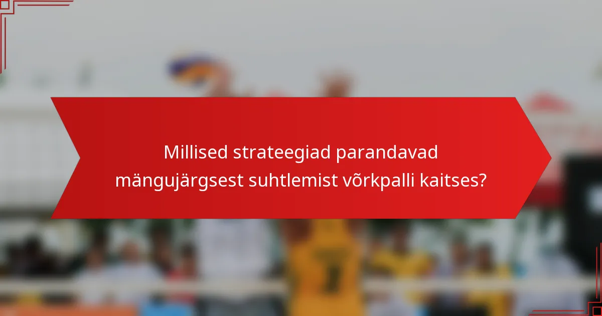 Millised strateegiad parandavad mängujärgsest suhtlemist võrkpalli kaitses?