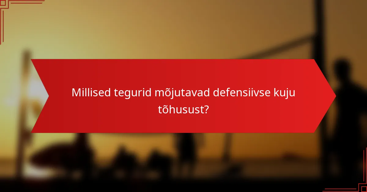 Millised tegurid mõjutavad defensiivse kuju tõhusust?