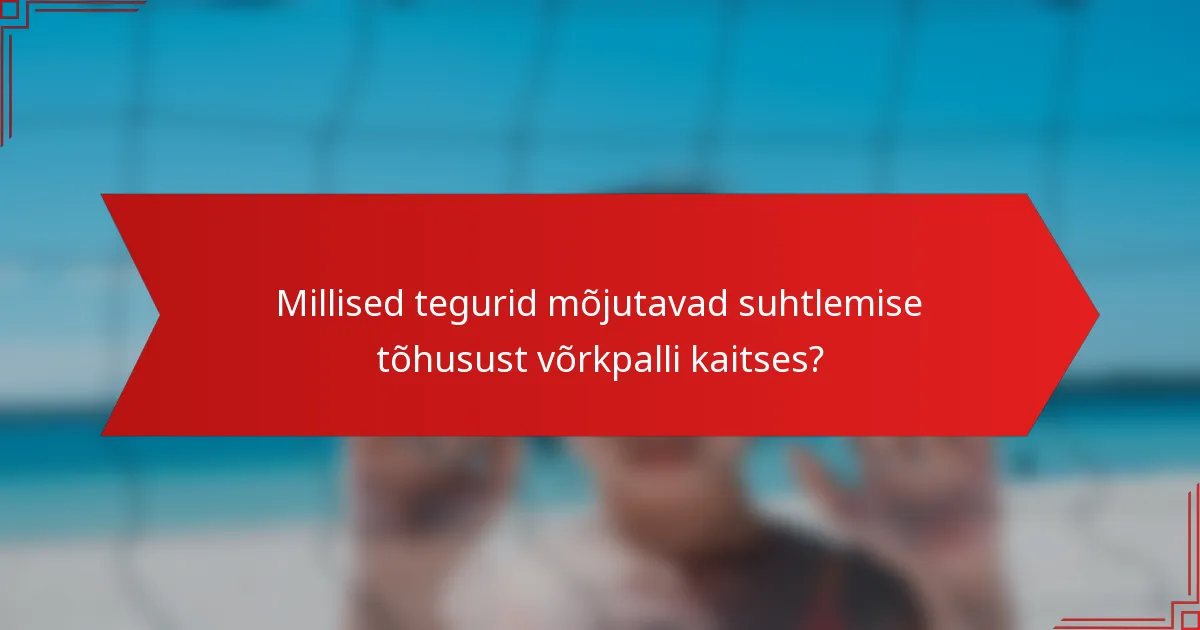 Millised tegurid mõjutavad suhtlemise tõhusust võrkpalli kaitses?