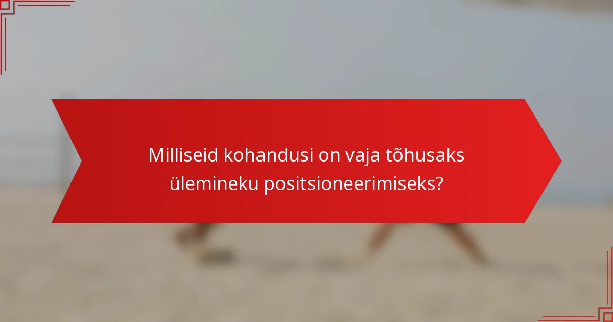 Milliseid kohandusi on vaja tõhusaks ülemineku positsioneerimiseks?