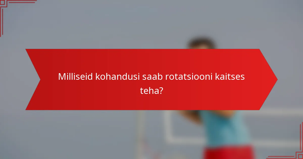 Milliseid kohandusi saab rotatsiooni kaitses teha?