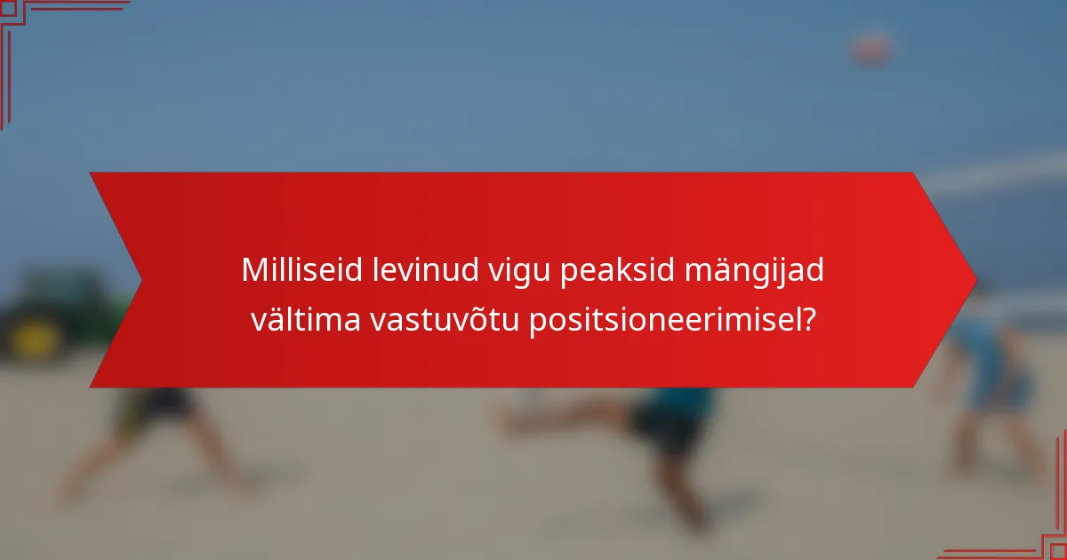 Milliseid levinud vigu peaksid mängijad vältima vastuvõtu positsioneerimisel?