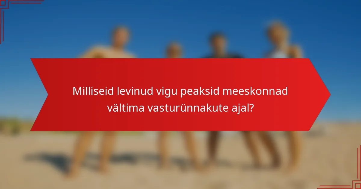 Milliseid levinud vigu peaksid meeskonnad vältima vasturünnakute ajal?