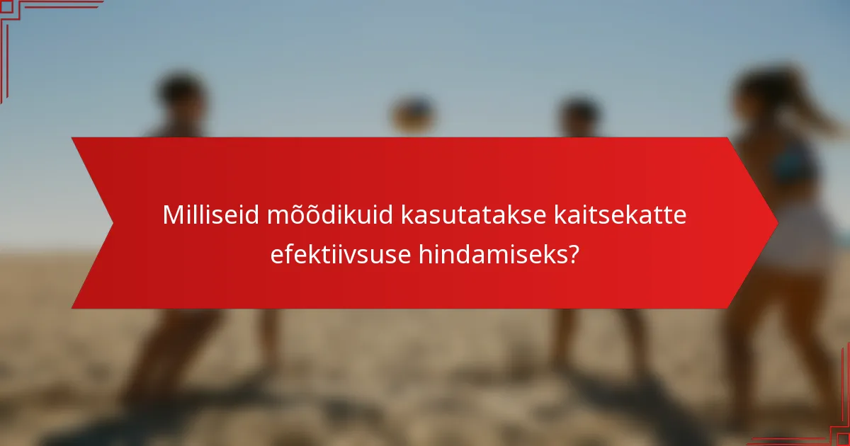 Milliseid mõõdikuid kasutatakse kaitsekatte efektiivsuse hindamiseks?