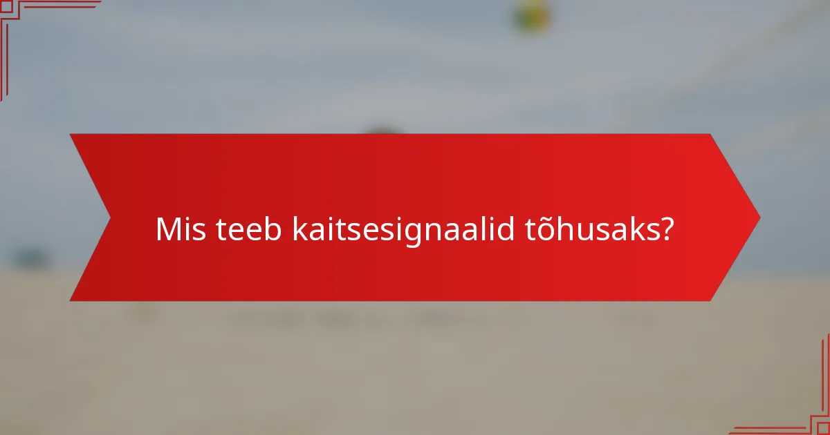 Mis teeb kaitsesignaalid tõhusaks?